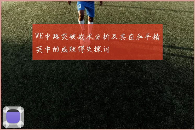 WE中路突破战术分析及其在和平精英中的成败得失探讨
