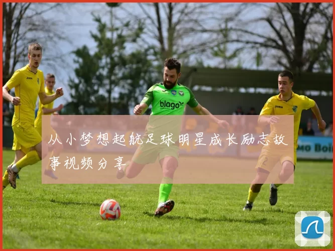从小梦想起航足球明星成长励志故事视频分享