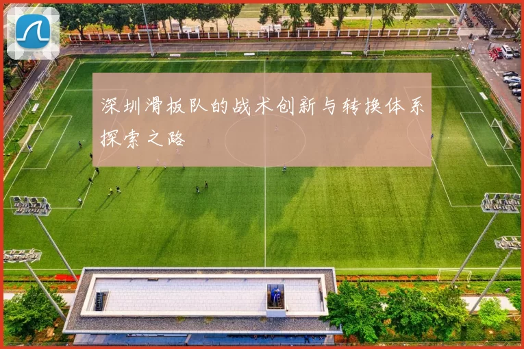 深圳滑板队的战术创新与转换体系探索之路