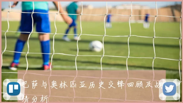 巴萨与奥林匹亚历史交锋回顾及战绩分析