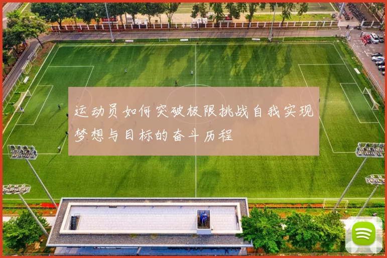 运动员如何突破极限挑战自我实现梦想与目标的奋斗历程