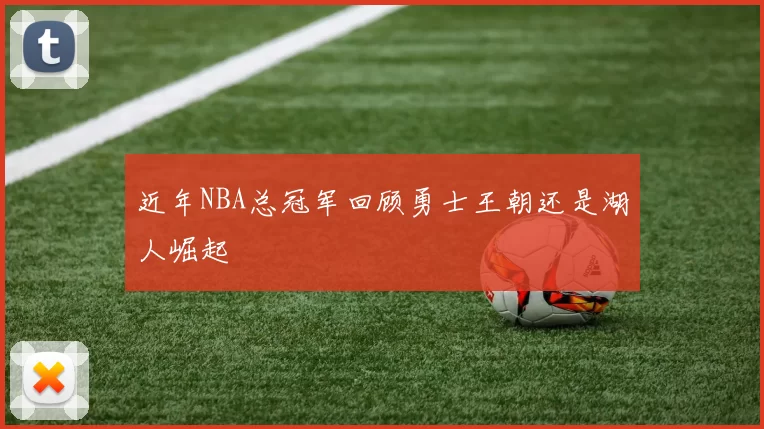 近年NBA总冠军回顾勇士王朝还是湖人崛起