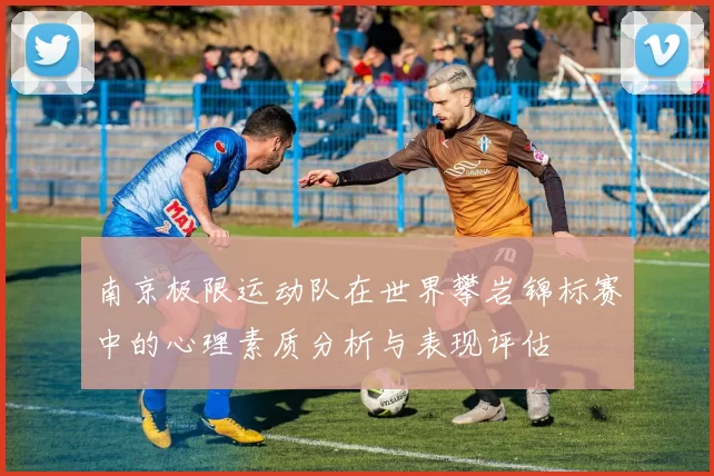 南京极限运动队在世界攀岩锦标赛中的心理素质分析与表现评估
